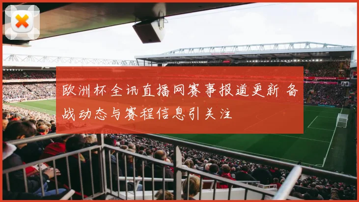 欧洲杯全讯直播网赛事报道更新 备战动态与赛程信息引关注