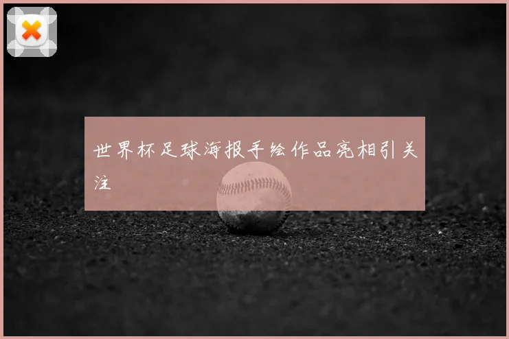 世界杯足球海报手绘作品亮相引关注