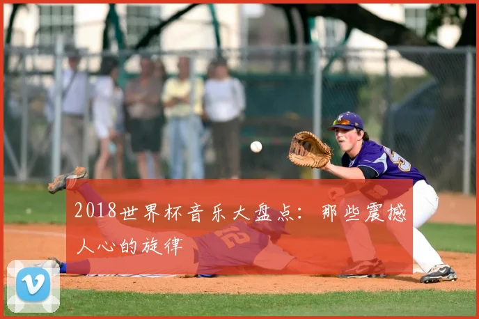 2018世界杯音乐大盘点:那些震撼人心的旋律