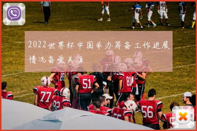 2022世界杯中国举办筹备工作进展情况备受关注