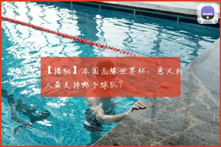 【揭秘】本国无缘世界杯，意大利人最支持哪个球队？