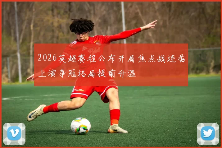 2026英超赛程公布开局焦点战连番上演争冠格局提前升温